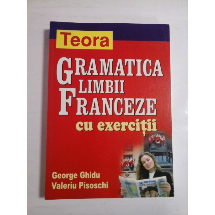 GRAMATICA LIMBII FRANCEZE CU EXERCITII - GEORGE GHIDU, VALERIU PISOSCHI